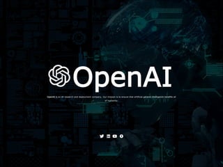 OpenAI
OpenAI is an AI research and deployment company. Our mission is to ensure that artificial general intelligence benefits all
of humanity.
 