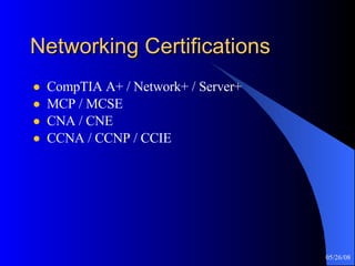 Networking Certifications CompTIA A+ / Network+ / Server+ MCP / MCSE CNA / CNE CCNA / CCNP / CCIE 