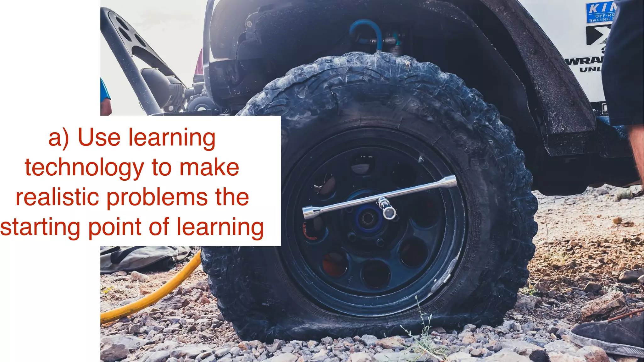 a) Use learning
technology to make
realistic problems the
starting point of learning
 