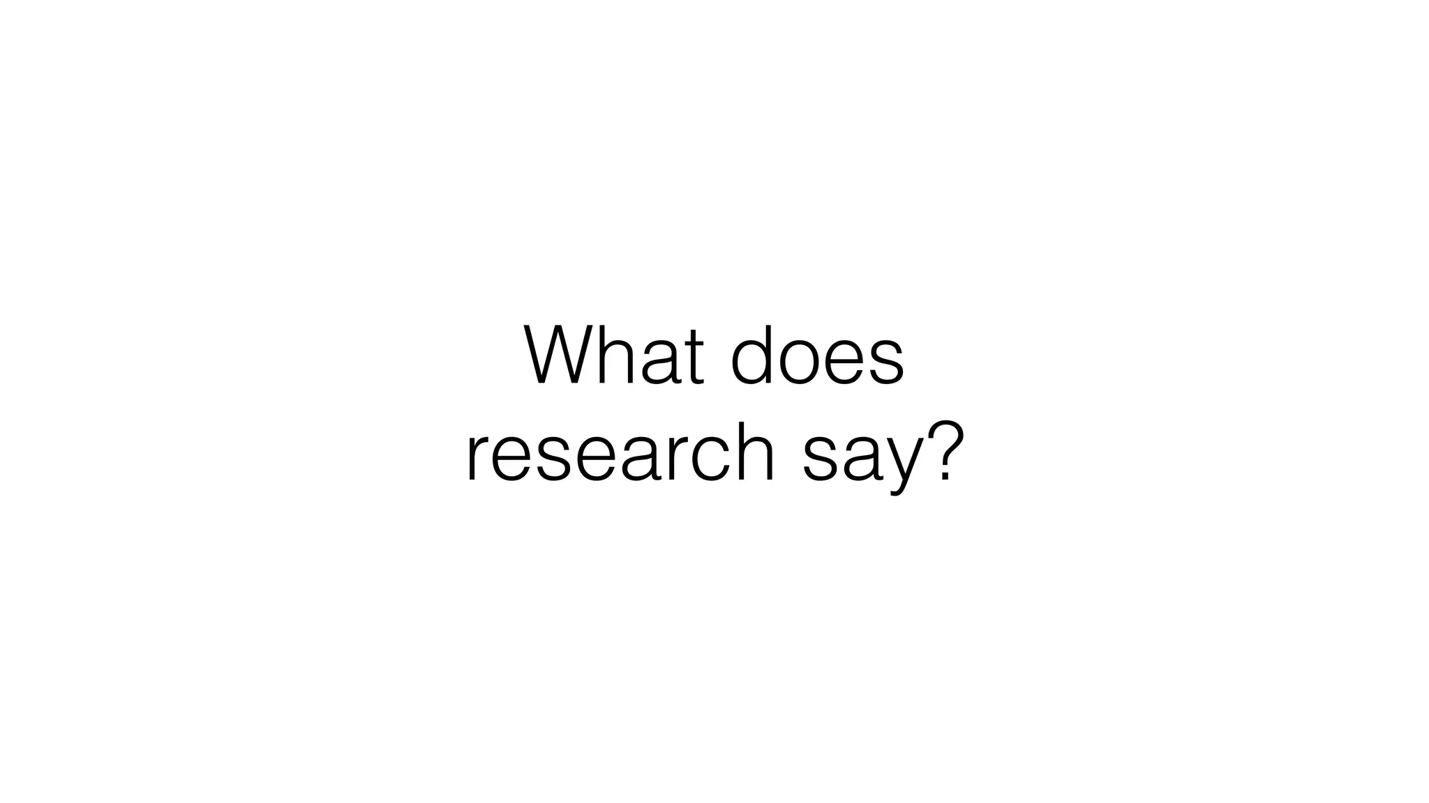 What does
research say?
 