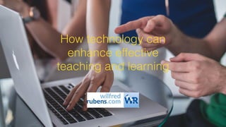 How technology can
enhance effective
teaching and learning
 