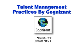 Talent Management
Practices By Cognizant
- Abighna Reddy B
(2001149) PGDM C
 