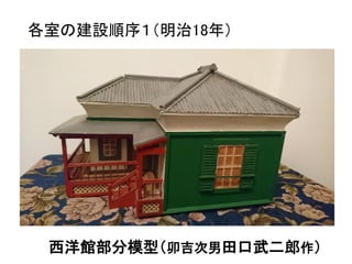 各室の建設順序１（明治18年）
西洋館部分模型（卯吉次男田口武二郎作）
 