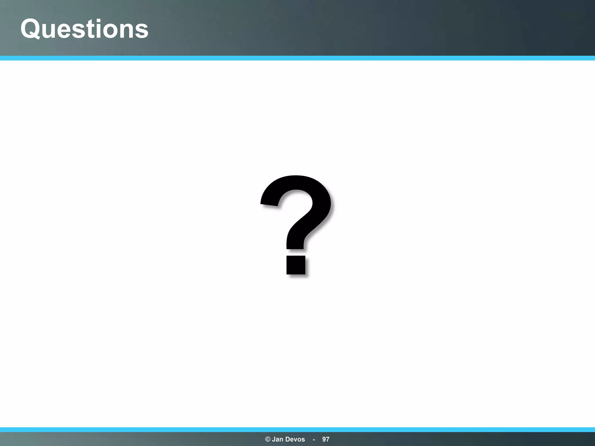 Questions




            ?
            © Jan Devos   -   97
 