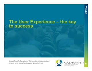 The User Experience – the key
to success
User Knowledge curve, Remember the casual vs.
power user, Intuitiveness vs. Complexity
 