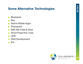 ■ Bluebeam
■ Box
■ Native Mobile Apps
■ Sharepoint
■ BIM 360 Field & Glue
■ Word Press/You Tube
■ UPK
■ Web Development
■ Etc.
Some Alternative Technologies
 