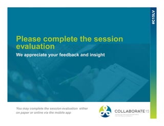 Please complete the session
evaluation
We appreciate your feedback and insight
You may complete the session evaluation either
on paper or online via the mobile app
 
