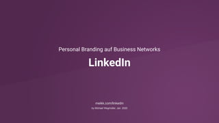 Personal Branding auf Business Networks
LinkedIn
meikk.com/linkedin
by Michael Wegmüller, Jan. 2020
 
