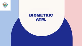 BIOMETRIC
ATM.
 