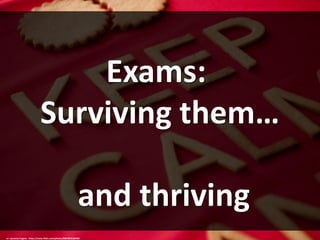 cc: Laurence Vagner - https://www.flickr.com/photos/86078191@N00
Exams:
Surviving them…
and thriving
 