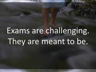 cc: paalia - https://www.flickr.com/photos/32628328@N00
Exams are challenging.
They are meant to be.
 