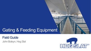 Gating & Feeding Equipment
Field Guide
John Boleyn, Hog Slat
 