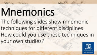 Mnemonics
The following slides show mnemonic
techniques for different disciplines.
How could you use these techniques in
your own studies?
 