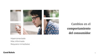 10
Hiperconectado
Más informado
Requiere inmediatez
Cambios en el
comportamiento
del consumidor
 