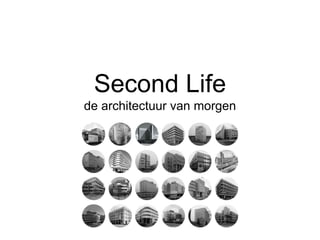 Second Life
de architectuur van morgen
 