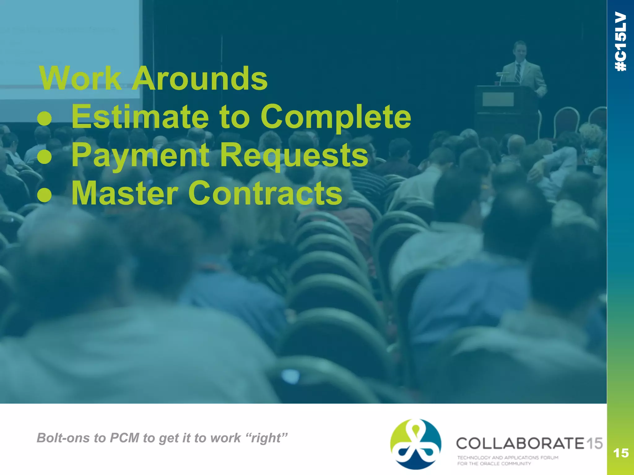 #C15LV
15
Work Arounds
● Estimate to Complete
● Payment Requests
● Master Contracts
Bolt-ons to PCM to get it to work “right”
 