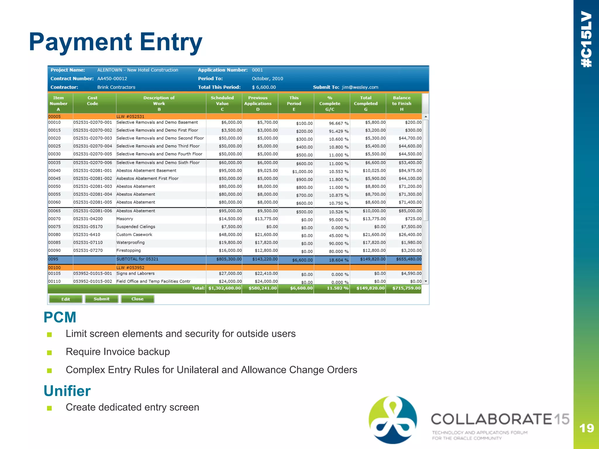 #C15LV
Payment Entry
19
PCM
■ Limit screen elements and security for outside users
■ Require Invoice backup
■ Complex Entry Rules for Unilateral and Allowance Change Orders
Unifier
■ Create dedicated entry screen
 