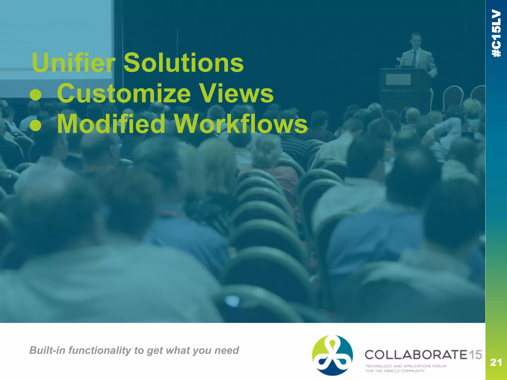 #C15LV
21
Unifier Solutions
● Customize Views
● Modified Workflows
Built-in functionality to get what you need
 