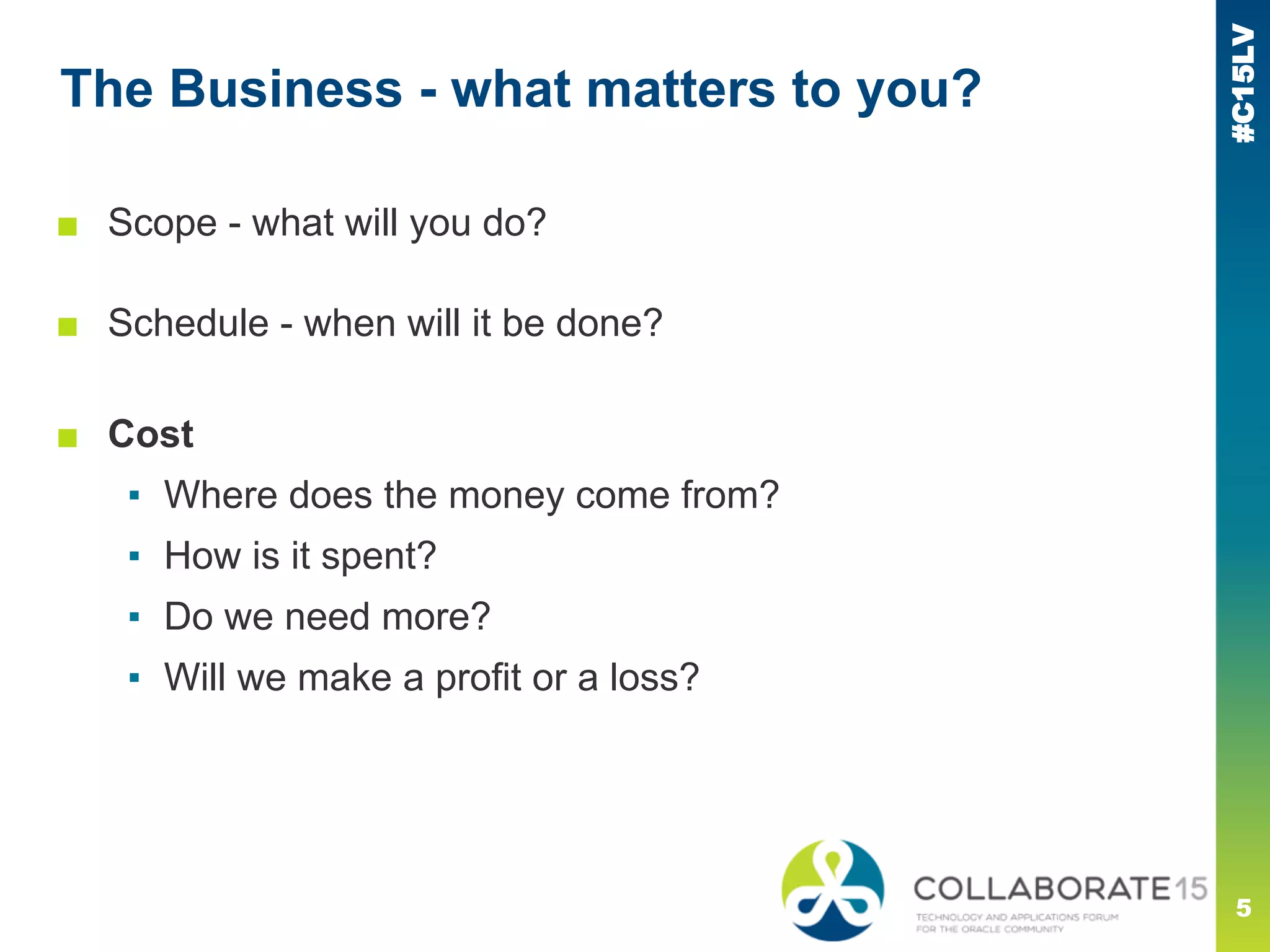 #C15LV
■ Scope - what will you do?
■ Schedule - when will it be done?
■ Cost
▪ Where does the money come from?
▪ How is it spent?
▪ Do we need more?
▪ Will we make a profit or a loss?
The Business - what matters to you?
5
 