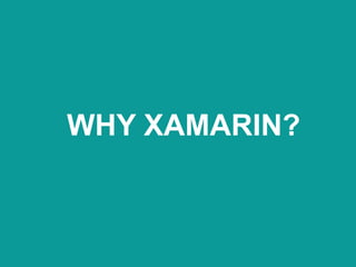 WHY XAMARIN?
 