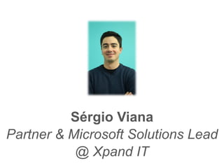 Sérgio Viana
Partner & Microsoft Solutions Lead
@ Xpand IT
 