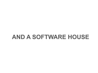 AND A SOFTWARE HOUSE
 