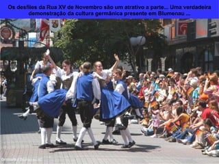 Os desfiles da Rua XV de Novembro são um atrativo a parte... Uma verdadeira demonstração da cultura germânica presente em Blumenau ... Oktoberfest Blumenau-SC 