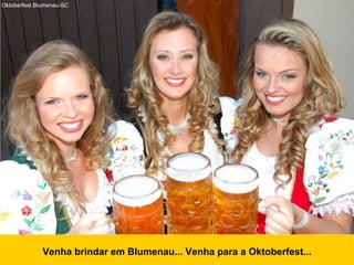 Venha brindar em Blumenau... Venha para a Oktoberfest... Oktoberfest Blumenau-SC 
