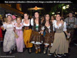 Nas sextas e sábados a Oktoberfest chega a receber 90 mil pessoas/dia... Oktoberfest Blumenau-SC 