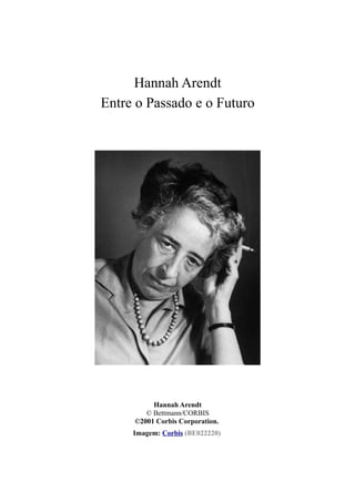 Hannah Arendt
Entre o Passado e o Futuro
Hannah Arendt
© Bettmann/CORBIS
©2001 Corbis Corporation.
Imagem: Corbis (BE022220)
 