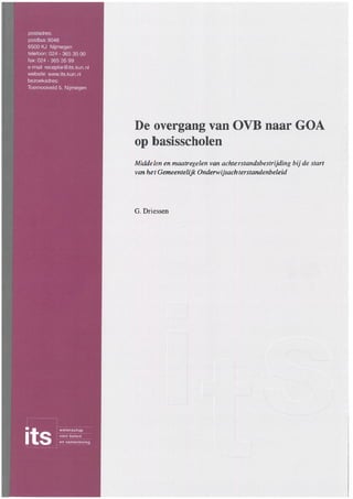 De overgang van OVB naar GOA
op basisscholen
Middelen en maatregelen van achterstandsbestrijding bij de start
van het Gemeentelijk Onderwijsachterstandenbeleid
G. Driessen
 
