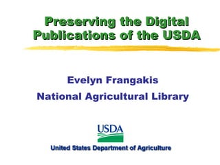 Preserving the Digital Publications of the USDA Evelyn Frangakis National Agricultural Library 