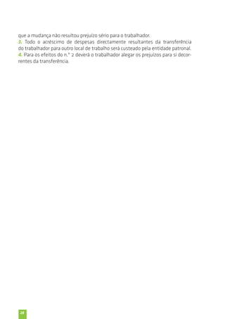 que a mudança não resultou prejuízo sério para o trabalhador. 
3. Todo o acréscimo de despesas directamente resultantes da transferência 
do trabalhador para outro local de trabalho será custeado pela entidade patronal. 
4. Para os efeitos do n.º 2 deverá o trabalhador alegar os prejuízos para si decor-rentes 
28 
da transferência. 
 