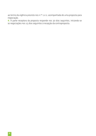 ao termo da vigência previsto nos n.os 1 e 2, acompanhada de uma proposta para 
negociação. 
4. A parte receptora da proposta responde nos 30 dias seguintes, iniciando-se 
as negociações nos 15 dias seguintes à recepção da contraproposta. 
10 
 