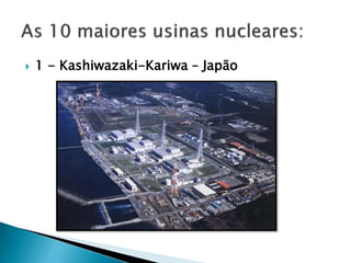  1 - Kashiwazaki-Kariwa – Japão
 