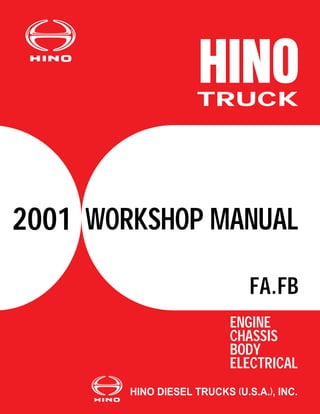 WORKSHOP MANUAL
ENGINE
CHASSIS
BODY
ELECTRICAL
TRUCK
FA.FB
2001
HINO DIESEL TRUCKS (U.S.A.), INC.
 