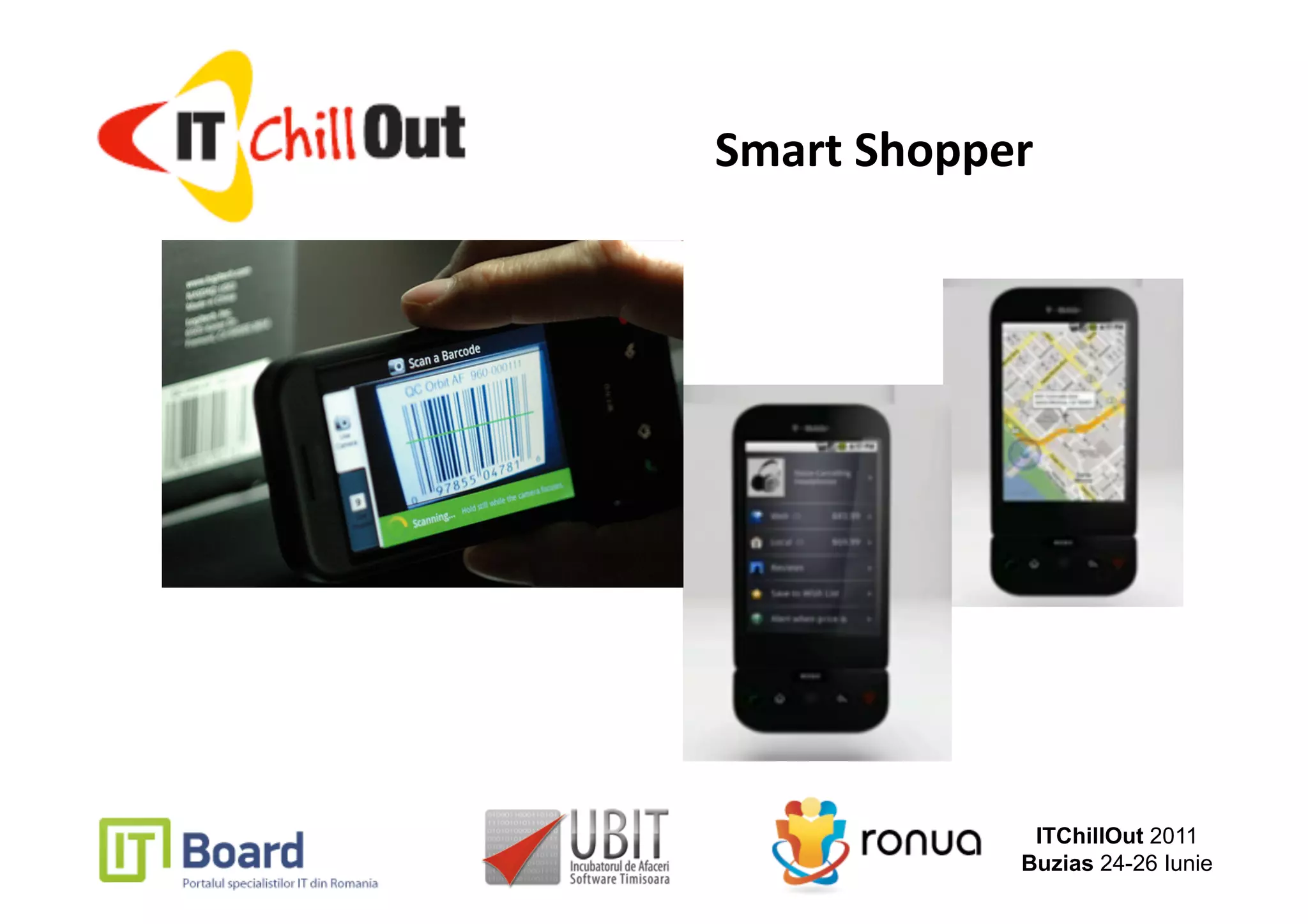 Smart Shopper 




             ITChillOut 2011
            Buzias 24-26 Iunie
 