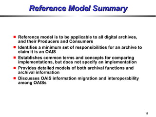 Reference Model Summary <ul><li>Reference model is to be applicable to all digital archives, and their Producers and Consu...