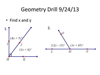 Geometry Drill 9/24/13
• Find x and y
1. 2.
 