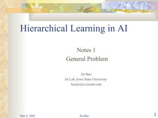 Hierarchical Learning in AI ,[object Object],[object Object],[object Object],[object Object],[object Object]