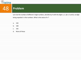 Problem48Let n be the number of different 5 digit numbers, divisible by 4 with the digits 1, 2, 3, 4, 5 and 6, no digit being repeated  in the numbers. What is the value of n ?144	168192	None of these