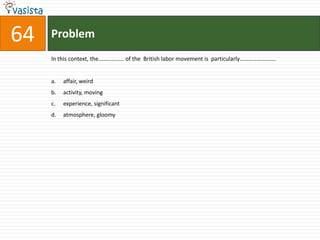 Problem64In this context, the……………… of the  British labor movement is  particularly…………………….affair, weirdactivity, movingexperience, significantatmosphere, gloomy