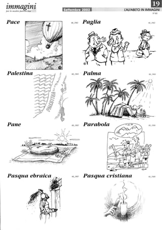 • • •
'lmmag'ln'lper le nostre parrocchie Settembre 2002
Pace
Palestina ~ ~.
jl
J ~
Pane
~
o;;J
~
f:Jj
~
~
Pasqua ebraica
Paglia
66_1903 . Palma
Parabola
DJL:AlFABETO IN IMMAGINI
N °66
 