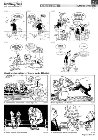 • • •
mtmmagtntper le nostre parrocchie Settembre 2002 HUMOUR E VIGNETTE
N66
Quale espressione si trova nella Bibbia?
A. Essere l'unico comandante a bordo,dopo Dio.
C. Essere padrone della situazione.
B.Tale il padrone, tale il servo.
D. Nessuno può servire due padroni. 66_2209
Risposta: Mt 6, 24
 