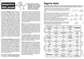 ~
:;::;'
La parola "discepolo" viene dal latino "di-
scipulus" che vuoi dire "alunno". In greco la
parola usata più frequentemente è "mathe-
tès". Il discepolo, dunque, è uno che impara
ascoltando e seguendo un maestro. È la stes-
sa cosa che avviene a scuola: la storia o la
matematica sono delle materie o "discipli-
ne". Come per andare a scuola, così per di-
ventare discepoli bisogna lasciare i genitori,
la propria famiglia. Bisogna ascoltare quello
che dice il maestro, capire quello che vuole
insegnarci e fare gli esercizi che ci aiuteranno
ad utilizzare le nuove conoscenze nella vita di
tutti i giorni. Essere discepoli di Gesù non è
sempre facile. Proprio come per la scuola: ci
sono dei momenti in cui si vorrebbe restare a
casa o con i propri amici, ci sono anche dei
cattivi voti che ci vengono dati quando non
siamo stati molto attenti. Ma essere discepo-
li porta anche molta più gioia, fa conoscere
nuovi amici e soprattutto insegna a conosce-
re Gesù e a poterne discutere con la propria
famiglia e con i propri amici. Gesù è un mae-
stro che ci vuole tanto bene e che perdona
sempre i nostri sbagli e le nostre dimentican-
ze.
Per diventare discepoli basta seguire Gesù
quando ti chiama. E lo fa spesso: nel giorno in
cui hai catechismo, la domenica per la Messa,
prima di ogni pasto quando spera che tu non
ti dimentichi di ringraziare e di benedire il ci-
bo che stai per prendere, e ancora nei diver-
si momenti della giornata in cui gli piacereb-
be che tu gli rivolgessi una breve preghiera o
che gli raccontassi i vari momenti della tua
giornata. Essere discepoli non vuoi dire ne-
cessariamente lasciare tutto, ma accettare di
mettersi alla scuola di Gesù per imparare a
conoscere Dio e quindi ad amare di più quelli
che vivono intorno a noi.
I primi discepoli di Gesù erano dei pescatori.
Gesù dice loro: "Vi farò pescatori di uomi-
ni". Questo non vuoi dire che imprigioneran-
Gesù chiama i suoi primi
discepoli. Ma che cos'è un
discepolo e come si diventa
discepoli? E cosa vuoi dire
"pescatore di uomini"?
Chi sono questi uomini?
no degli uomini nelle reti come facevano con
i pesci. Gesù annuncia loro subito che do-
vranno a loro volta trovare dei discepoli. Non
dei discepoli a cui far da maestri, ma dei dis-
cepoli per Dio. Fin d'ora essi non andranno
più a pescare dei pesci che nutrono solamen-
te il corpo, ma andranno ad incontrare degli
uomini, a parlare loro di Dio e così si faranno
degli amici e scopriranno che l'amore e l'ami-
cizia sono delle ricchezze che nutrono sia il
corpo che il cuore!
Simone è più conosciuto sotto il nome di
Pietro. È uno dei primi discepoli chiamati da
Gesù e figura sempre al primo posto sulla li-
sta degli apostoli. Ha un carattere impetuoso
e spesso agisce prima di riflettere. La sua fe-
de diventerà molto solida quando vedrà che
Gesù lo perdona anche dopo che lo ha rinne-
gato per ben tre volte. Dopo la morte di Ge-
sù, partirà per Roma, di cui sarà il primo ve-
scovo e lì morirà martire.
Suo fratello, Andrea, era discepolo di Gio-
vanni il Battista. Dopo aver ascoltato la testi-
monianza del Battista, seguirà Gesù fedel-
mente. Secondo la tradizione andrà ad evan-
gelizzare la regione di Patrasso, in Grecia e
morirà su una croce a forma di X.
Giacomo e Giovanni sono i figli di Zebedeo.
Gesù li chiama "i figli del tuono", probabil-
mente a causa del loro carattere piuttosto im-
petuoso. Giacomo sarà, a Gerusalemme, uno
dei capi della Chiesa primitiva. Erode Agrippa
lo farà giustiziare e sarà uno dei primi apo-
stoli a subire il martirio. Giovanni sarà molto
vicino a Gesù, si dice anche che fosse il di-
scepolo che Gesù amava di più. Sarà uno dei
capi della Chiesa primitiva, poi partirà per
Efeso. Scriverà il vangelo che porta il suo no-
me e il libro dell'Apocalisse. A lui vengono at-
tribuite anche alcune lettere.
Seguire Gesù
Ecco un gioco molto semplice che vi farà scoprire alcune tappe della vita di Gesù e dei
suoi discepoli. Ma prima di mettervi a giocare. dovete fabbricarvi il supporto. Vi occorre...
Ti occorre: un pezzo di cartone abbastanza grande, un rettangolo
di carta di 10 cm x 8 per ogni partecipante al gioco, delle matite
colorate o dei pennarelli o anche del materiale per pitturare, un
dado.
Dc)bq~
Ogni giocatore prende il rettangolo di carta e lo piega, seguen-
do attentamente quello che mostrano i disegni di destra. A
questo punto prendete il cartone e disegnatevi sopra una scac-
chiera con 5 caselle nel senso della larghezza e 7 in altezza.
Numerate quindi le caselle dall', al 35.
~
dc) t6J c) &lJ<D
Alcune caselle contengono delle illustrazioni, altre dei testi.
Osservate bene il modello per sapere quello che bisogna fare.
Se ognuno vi partecipa, il gioco sarà subito pronto.
La regola del gioco è molto semplice: ognuno, a turno, lancia il
dado e fa avanzare la sua barchetta secondo il numero del dado e
seguendo le indicazioni sulle diverse caselle.
~QL1 Q ~~
~
••••••••••
" .
Traguardo I:•
~
:;,
""'
 