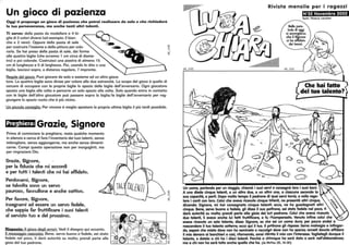 Un gioco di pazienza
Oggi ti propongo un gioco di pazienza che potrai realizzare da solo e che richiederà
la tua perseveranza, ma anche tanti altri talenti.
Ti serve: della pasta da modellare e 4 bi-
glie di 2 colori diversi (ad esempio: 2 bian-
che e 2 nere). Oppure della pasta di sale
per costruire l'insieme e della pittura per colo-
rarla. Se hai preso della pasta di sale, dai forma
alle quattro biglie (che avranno 1 cm circa di diame-
tro) e poi colorale. Costruisci una piastra di almeno 15
cm di lunghezza e 5 di larghezza. Poi, usando le dita o una
biglia, lasciavi sopra, a distanza regolare, 7 impronte.
Regole del gioco: Puoi giocare da solo o assieme ad un altro gioca-
tore. Le quattro biglie sono divise per colore alle due estremità. Lo scopo del gioco è quello di
cercare di occupare con le proprie biglie lo spazio delle biglie dell'awersario. Ogni giocatore
sposta una biglia alla volta e percorre un solo spazio alla volta. Solo quando entra in contatto
con le biglie dell'altro giocatore può passare sopra la biglia/le biglie dell'awersario per rag-
giungere lo spazio vuoto che è più vicino.
Un piccolo consiglio: Per vincere è meglio spostare la propria ultima biglia il più tardi possibile.
Preghiera: Grazie, Signore
Prima di cominciare la preghiera, resta qualche momento
in silenzio e cerca di fare l'inventario dei tuoi talenti, senza
imbrogliare, senza aggiungerne, ma anche senza dimenti-
carne. Compi questa operazione non per inorgoglirti, ma
per ringraziare Dio.
Grazie, Signore,
per la fiducia che mi accordi
e per tutti i talenti che mi hai affidato.
Perdonami, Signore,
se talvolta sono un servo
pauroso, fannullone e anche cattivo.
Per favore, Signore,
insegnami ad essere un servo fedele,
che sappia far fruttificare i suoi talenti
al servizio tuo e del prossimo.
Risposte: Il gioco degli errori: Vedi il disegno qui accanto.
Il messaggio nascosto: Bene, servo buono e fedele, sei stato
fedele nel poco, ti darò autorità su molto; prendi parte alla
gioia del tuo padrone.
~
';21
~
~I
Rivista mensile per i ragazzi
68_1101
N°32 Novembre 2002
Testi: Thlerry Larcher
Che hai fatto
del tuo talento?
G
O
0~
Un uomo, partendo per un viaggio, chiamò i suoi servi e consegnò loro i suoi beni.
A uno diede cinque talenti, a un altro due, a un altro uno, a ciascuno secondo la
sua capacità, e partì. Dopa molta tempa il padrone di quei servi tornò, e volle rego-
lare i conti con loro. Colui che aveva ricevuto cinque talenti, ne presentò altri cinque,
dicendo: Signore, mi hai consegnato cinque talenti; ecco, ne ho guadagnati altri
cinque. Bene, servo buono e fedele, gli disse il suo padrone, sei stato fedele nel poco, ti
darò autoritò su molta; prendi parte alla gioia del tuo padrone. Colui che aveva ricevuto
due talenti, li aveva anche lui fatti fruttificare, e fu ricompensato. Venuto infine colui che
aveva ricevuto un solo talento, disse: Signore, so che sei un uomo duro; per paura andai a
nascondere il tuo talento sotterra; ecco qui il tuo. Il pcJ(lrone gli rispose: Servo malvagio e infingar-
do, sapevi che mieto dove non ho seminato e raccolgo dove non ho sparso; avresti dovuto affidare
il mio denaro ai banchieri e così, ritornando, avrei ritirato il mio con l'interesse. Toglietegli dunque il
talento, e datelo a chi ha i dieci talenti. Perché a chiunque ha sarà dato e sorà nell'abbandanza;
ma a chi non ha sorà tolta anche quello che ha. (da Mlltteo 25, 14-30)
 