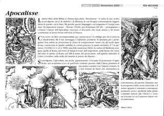 68_0004
Novembre 2002 PER MEDITARE
N°68
68_0006
L
'ultimo libro della Bibbia si chiama Apocalisse,Rivelazione. Si tratta di lIDO scritto -
sconvolgente, ricco di simboli e di allusioni, in cui bisogna continuamente leggere
dietro le parole e tra le linee. Ma perché questo linguaggio così enigmatico? I tempi sono
duri. Gli imperatori romani - Nerone (54-68), poi Domiziano (81-96) - perseguitano i
cristiani. L'autore dell'Apocalisse, Giovanni, il discepolo che Gesù amava, è lui stesso
condannato ai lavori forzati nell'isola di Patmos.
Così scrive un libro incomprensibile per i persecutori. Un obbligo per chi si trova in
clandestinità. Ma il suo messaggio è luminoso, portatore di speranza per i perse-
guitati. Essi,infatti, ne possiedono le chiavi di comprensione. Sanno che gli occhi signi-
_ ficano conoscenza,le gambe stabilità, la corona potenza, la spada sterminio, il 7 la pie-
nezza, 144.000 (12 x 12 x 1000) una folla numerosa. Dietro la caduta di Babilonia scor-
gono quella di Roma, nel trono di Satana il trono dell'imperatore, nella bestia che viene
dal mare lo spirito di Roma, nel 666 il nome del persecutore, nell'agnello immolato il
Cristo Crocifisso, nella stella del mattino il potere del Risorto.
/ S COnVOlgente, l'Apocalisse, ma anche appassionante. Cercando di penetrarne il signi-
ficato, noi scopriamo l'eco di quell'urto violento provato dalla Chiesa primitiva al
suo primo contatto con l'impero romano.Si
è ben lontani da Paolo che domandava la
68_0007
sottomissione all'autorità. Entriamo nel-
la prospettiva della storia lmiversale e il
nostro sguardo è orientato contempora-
neamente verso i problemi delle prime
comunità (lettere alle Chiese) e verso
un avvenire in cui l'universo intero ver-
rà trasformato.
Albert Hari
 