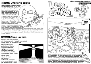 Ricetta: Una torta salata
Oggi ti propongo di fare una torta sa-
lata. Probabilmente tu sai già fare
dei dolci... ma io oggi voglio inse-
gnarti a fare una torta salata che
potrà servire per un aperitivo o,
assieme ad un'insalata, per una
cena. Una volta tanto sostitui-
rai la mamma e farai una cosa
gradita a tutta la tua famiglia.
Ti servono: 3 uova, 150 gr di farina,
1 sacchetto di lievito chimico, 10 cl
di olio, 12 cl di latte, 100 gr di formag -
gio (grana o parmigiano reggiano) grat-
tugiato, 100 gr di cipolla, 200 gr di pan- J ~
cetta affumicata, 1 cucchiaio di panna da ~ (Qj
cucina, un po' di burro, sale e pepe. .~ ~O
Riscalda il forno finché arriva alla temperatu- O' .I ~
ra di 180°. Prepara le cipolle e mettile su una ~ GEl
teglia, dove avrai messo del burro. Aggiungi sale
e pepe. Quando le cipolle sono diventate bionde, aggiungi la pancetta e falla friggere un po-
co. Poi togli dal fuoco ed aggiungi la panna. Sbatti le uova su una terrina, poi mescola insie-
me la farina , il lievito, l'olio, il latte e il formaggio grattugiato. Aggiungi le cipolle, la pancet-
ta e la panna. Metti su una teglia da forno e fai cuocere per 45 minuti. Poi lascia raffredda-
re. Buon appetito!
Preghiera: Come un faro
Come un faro nella tempesta
che rischiara la notte e guida le imbarcazioni,
così tu, Gesù, sei per me una luce.
Mostrami il cammino,
guidami verso gli altri,
insegnami ad essere,
ogni giorno, una luce.
Insegnami ad essere
una fiamma che riscalda,
un chiarore in mezzo al buio.
Con te, Gesù,
:g
~
I
'
non ho più paura
dell'oscurità.
Tu illumini la mia strada
e sei sempre accanto a me
per rendermi sicuro e forte. : .-?- :113Ii-- ~ ~
- ~ ~
Rivista mensile per i ragazzi
N°23 Febbraio 2002
Testi, Christine Reinbolt
59_ /202
Vedendo le folle, Gesù salì sulla montagna e, messosi a sedere, si mise a par-
lare ai suoi discepoli: Voi siete il sale della terra; ma se il sale perdesse il sa-
pore, con che cosa lo si potrà render salato? A null'altro serve che ad essere
gettato via e calpestato dagli uomini. Voi siete lo luce del mondo; non può resta-
re nascosta una città collocata sopra un monte, né si accende una lucerna per
metterla sotto il moggio, ma sopra il lucerniere perché faccia luce a tutti quelli che
sono nella casa. Così risplenda lo vostra luce davanti agli uomini, perché vedano le
vostre opere buone e rendano gloria al vostro Padre che è nei cieli. (Mt 5. 13-16)
 