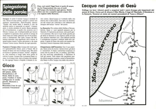 8
~I~!!!!~!!!!!!~
l!acqua: In tutto il mondo l'acqua è simbolo di
vita. Senza di essa piante, animali e uomini non
possono soprawivere. Saint-Exupéry diceva:
Quello che rende bello il deserto è che da
qualche parte si nasconde un pozzo. L:acqua,
però, è anche simbolo di morte. Basta pensare
ad un'inondazione, a quello che awenne con il
Diluvio. L:acqua, poi, è indispensabile per lavarsi
e togliersi la sporcizia. Ecco perché al tempo di
Gesù essa era molto utilizzata nei riti di purifica-
zione e battesimali. Del resto l'acqua del Bat-
tesimo riprende i due significati: vita e morte. In
quest'acqua muore l'uomo peccatore e da essa
rinasce l'uomo nuovo, liberato da ogni peccato.
Il pozzo e l'acqua viva: L:acqua dei nostri poz-
zi è generalmente chiara, pura e fresca. Ma al
tempo di Gesù non era la stessa cosa. Nei pozzi
si trovava in genere un'acqua morta, stagnan-
te, che rimaneva a lungo nella terra prima di
nutrire il corpo. L:acqua che ci propone Gesù, in-
vece, è un'acqua viva, cioè un'acqua che zampil-
la, che sgorga fresca e limpida e disseta la no-
Gioco
Ecco 4 disegni
del pozzo, della
Samaritana e di
Gesù. Solo in uno,
però, l'ombra è stata
raffigurata in modo
giusto. Aiutami a
trovarlo!
Ricordati l'ora in cui
avvenne l'incontro!
Ciao, cari amici! Oggi Gesù ci parla di acqua,
ma ho l'impressione che non si tratti
dell'acqua che beviamo ogni giorno. Venite
allora con me a scoprire questa acqua viva
e la regione della Samaria.
stra anima. Quest'acqua è il simbolo della vita
eterna che ci dona Gesù. Con essa noi diventia-
mo dei viventi per l'eternità e non abbiamo più
bisogno dell'acqua morta del pozzo.
La Samaria: Per andare dalla Galilea a Gerusa-
lemme, Gesù e i suoi apostoli passano per la
Samaria. Èil percorso più breve: solo pochi gior-
ni di cammino. Ma non è il più facile perché per
gli ebrei la Samaria è una regione ostile ed essi
non parlano volentieri con i suoi abitanti perché
li considerano stranieri e distanti dalla loro reli-
gione. Il gesto di Gesù che parla con questa Sa-
maritana rimarrà impresso nella memoria.
l!importanza dell'incontro: Con il suo esem-
pio, Gesù cerca di riunire i nemici di ieri, gli ebrei
e i samaritani. In Gesù i samaritani scoprono un
uomo che ha sete di vita, un profeta, quel Mes-
sia che anch'essi attendevano, il Salvatore di
tutti gli uomini. Tutti coloro che ascoltano que-
sta storia possono scoprire, come la Samaritana,
che Gesù ci offre l'acqua viva della vita eterna.
I!acqua nel paese di Gesù
Collega tra loro i diversi punti e scoprirai tutti i corsi d'acqua più importanti del
paese di Gesù. Cerca poi di situare il Mar Morto, il lago di Tiberiade, il Giordano e
la Samaria. Troverai un aiuto nei numeri precedenti di Luca e Chiara.
60_ /208
C;ld
e3
fQ
~
CU
D.
Idumea
19
0
18
0 17
016
120 0 15
13
 