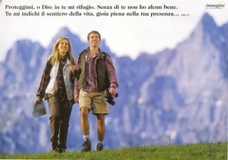 . . .
Proteggimi, o Dio: in te mi rifugio. Senza di te non ho alcun bene. 'tmmag'tn'tper le 1toslre parrocch ie
Tu mi indichi il sentiero della vita, gioia piena nella tua presenza... Salmo 15
 